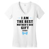 I Am The Best Mother's Day Gift Ever Women's V-Neck T-Shirt