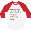 I miss you my heart is empaty wİthout you 3/4 Sleeve Shirt