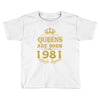 queens are born in 1981 Toddler T-shirt