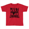Just One More Slice I Promise Toddler T-shirt