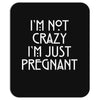 I&rsquo;m Not Crazy, I&rsquo;m Just Pregnant Mousepad