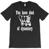you have died of dysentery T-Shirt