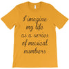 i imagine my life as a series of musical numbers T-Shirt