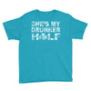 she's my drunker helf Youth Tee