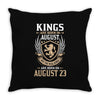 Kings Are Born In August But The Real Kings Are Born On August 23 Throw Pillow