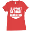 i support global warming Ladies Fitted T-Shirt