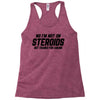No I'm Not On Steroids, But Thanks For Asking Racerback Tank