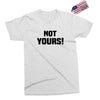 Not Yours Exclusive T-shirt