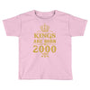 kings are born in 2000 Toddler T-shirt