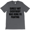 Surely Not Everybody Was Kung Fu Fighting T-Shirt