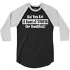 did you have a bowl of stupid for breakfast 3/4 Sleeve Shirt
