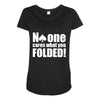 no one cares what you folded Maternity Scoop Neck T-shirt