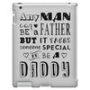 any man can be a father but it takes someone special to be a daddy iPad 3 and 4 Case
