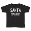 santa doesn't believe in you either Toddler T-shirt