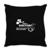 are you a doctor 'cause you just cured my erectile dysfunction Throw Pillow
