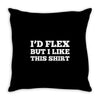 i'd flex but i like this shirt Throw Pillow