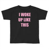 i woke up like this Toddler T-shirt