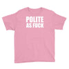polite as fck Youth Tee