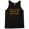 have you tried turning it off and on again Tank Top