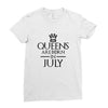 QUEENS ARE BORN IN JULY Ladies Fitted T-Shirt