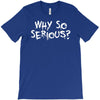 why so serious T-Shirt