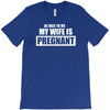 be nice to me my wife is pregnant funny T-Shirt