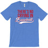 there's no crying in baseball T-Shirt