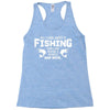 All I Care About Is Fishing And Like Maybe 3 People And Beer Racerback Tank
