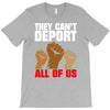 they cant deport all of us T-Shirt