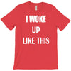 i woke up like this T-Shirt