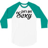 lets get sexy 3/4 Sleeve Shirt