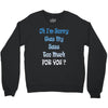 oh i'm sorry was my sass too much Crewneck Sweatshirt