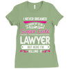 I Never Dreamed I d Grow Up To Be A Super Cute Lawyer But Here I'm Kil Ladies Fitted T-Shirt