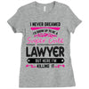 I Never Dreamed I d Grow Up To Be A Super Cute Lawyer But Here I'm Kil Ladies Fitted T-Shirt