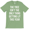 the tree isn't the only thing getting lit this year T-Shirt