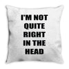 i'm not quite right in the head Throw Pillow