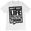do not wait life goes faster than you think 2 T-Shirt