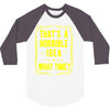 that's a horrible idea what time 3/4 Sleeve Shirt