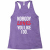 nobody loves you like i do Racerback Tank