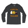 nothing scares me i'm a teacher Long Sleeve Shirts