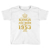 kings are born in 1953 Toddler T-shirt