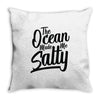 the ocean made me salty Throw Pillow