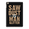 saw dust is man glitter iPad Mini 4