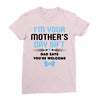 I'm Your Mother's Day Gift Dad Says You're Welcome Baby Boy Ladies Fitted T-Shirt
