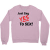 Yes To Sex! Crewneck Sweatshirt