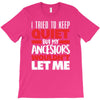 i tried to keep quiet but my ancestors T-Shirt