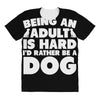 Being an adult is hard I'd rather be a dog All Over Women's T-shirt