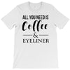 all you need is coffee &amp; eyeliner T-Shirt