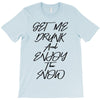 Get Me Drunk And Enjoy The Show T-Shirt
