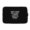 Just Leave Me Alone I Know What I'm Doing Laptop sleeve